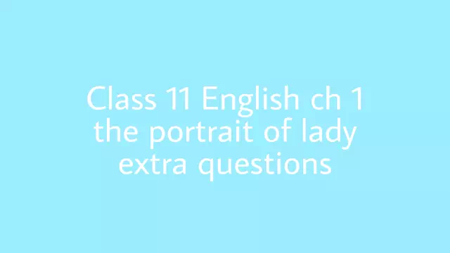 class 11 English ch 1 The portrait of a lady extra questions